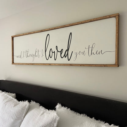 and i thought i loved you then. - above over the bed sign - master bedroom wall art [FREE SHIPPING!]