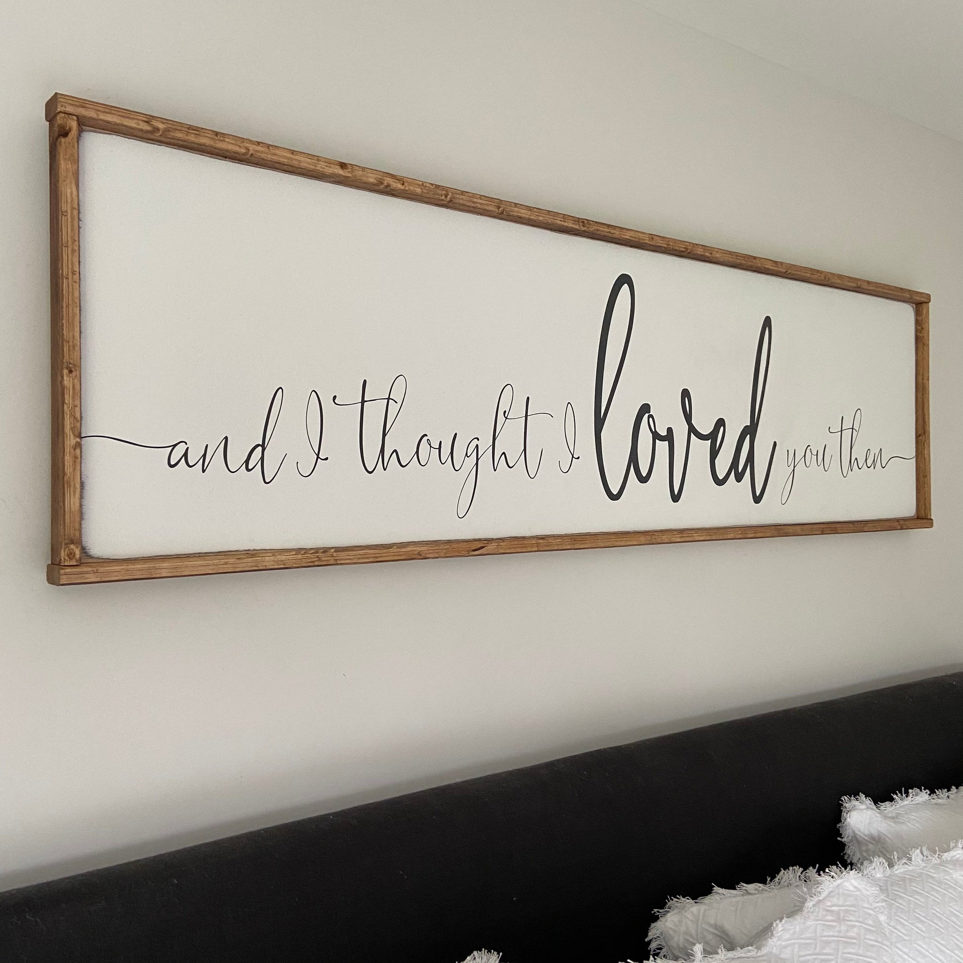 and i thought i loved you then. - above over the bed sign - master bedroom wall art [FREE SHIPPING!]
