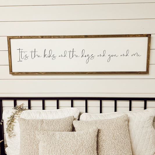 it’s you and me and the kids and the dogs - above over the bed sign - master bedroom wall art [FREE SHIPPING!]